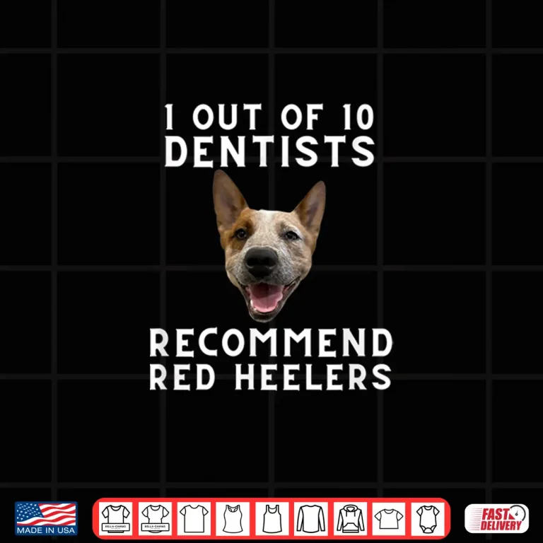 1 Out Of 10 Dentists Recommend Red Heelers Shirt 4 Design 1 Out Of 10 Dentists Recommend Red Heelers Shirt