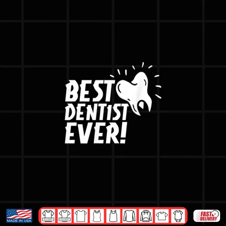 Design Best Dentist Ever Dentistry Job Dentists Tooth Shirt