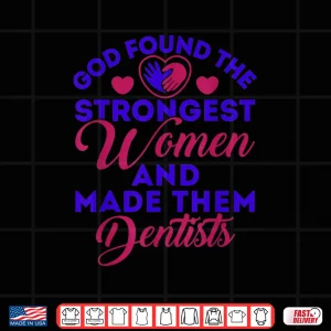 Design Cute Dentist God Found The Strongest Women Dentists Shirt