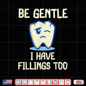 Design Be Gentle I Have Fillings Too For Dentists Funny Dental Shirt