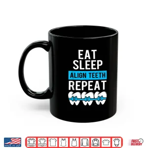 Mug Dentist Eat Sleep Align Teeth Repeat Shirt