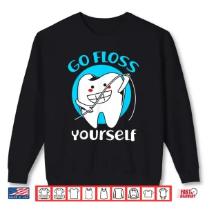 Sweatshirt Dentist Go Floss Yourself Shirt
