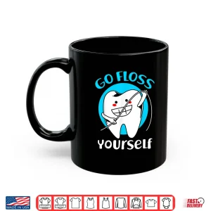 Mug Dentist Go Floss Yourself Shirt