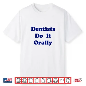 Dentists Do It Orally Yellow Distressed Witty Shirt