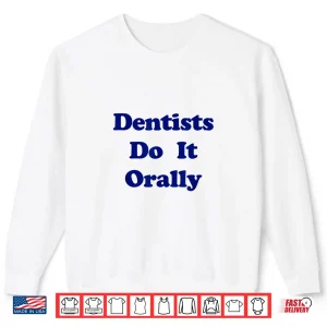 Dentists Do It Orally Yellow Distressed Witty Shirt 2 Sweatshirt Dentists Do It Orally Yellow Distressed Witty Shirt