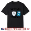 Go Floss Yourself Dentist Dental Dentistry Dentists Shirt