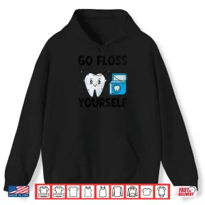 Hoodie Go Floss Yourself Dentist Dental Dentistry Dentists Shirt
