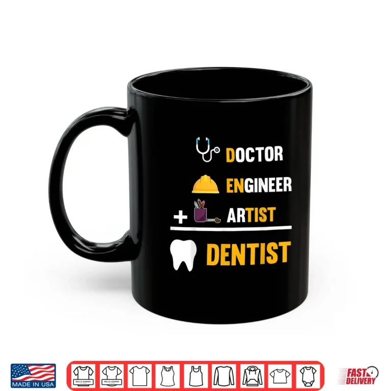 Mug Doctor Engineer Artist Dentist Funny Dentists Shirt
