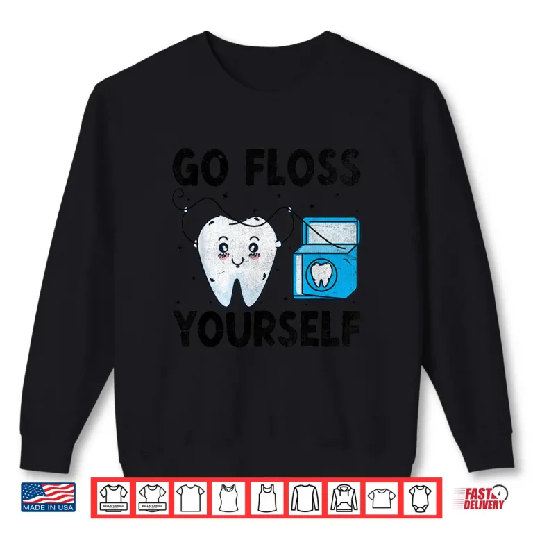 Sweatshirt Go Floss Yourself Dentist Dental Dentistry Dentists Shirt