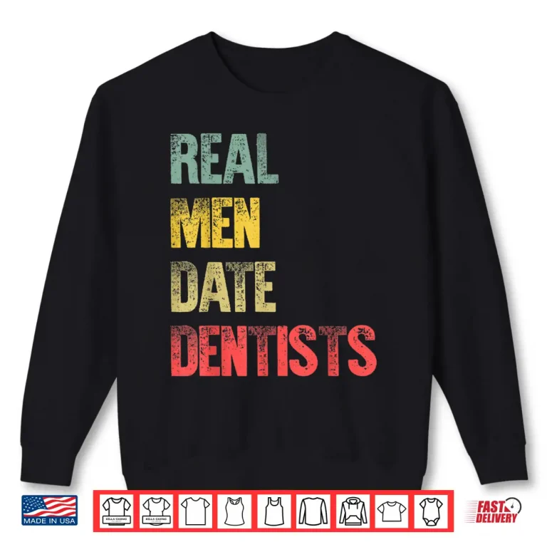 Sweatshirt Funny Dating Shirt Real Men Date Dentists Gift Shirt