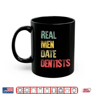 Mug Funny Dating Shirt Real Men Date Dentists Gift Shirt