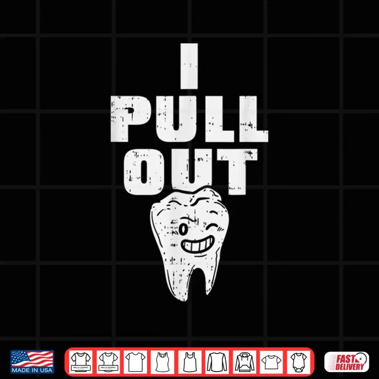 I Pull Out Dentist Funny Dental Funny Dentist Shirt 2 Design I Pull Out Dentist Funny Dental Funny Dentist Shirt
