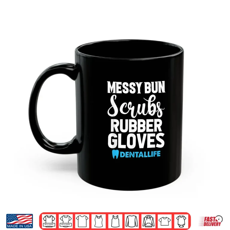 Mug Messy Bun Scrubs Rubber Gloves Dental Dentist Dentistry Shirt