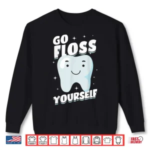 Sweatshirt Orthodontists Dental Hygiene Dentists Go Floss Yourself Shirt