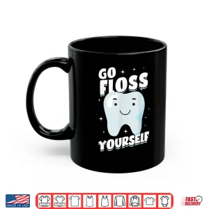 Mug Orthodontists Dental Hygiene Dentists Go Floss Yourself Shirt