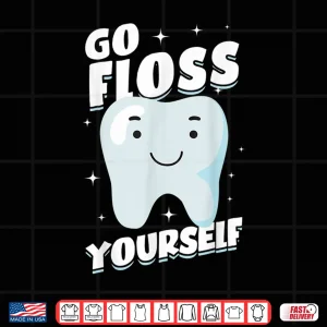 Design Orthodontists Dental Hygiene Dentists Go Floss Yourself Shirt