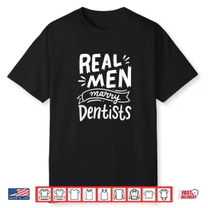 Real Men Marry Dentists Funny Husband Of A Dentist Apparel Shirt