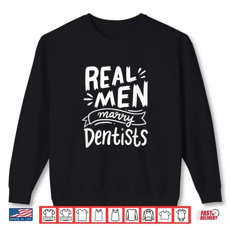 Sweatshirt Real Men Marry Dentists Funny Husband Of A Dentist Apparel Shirt