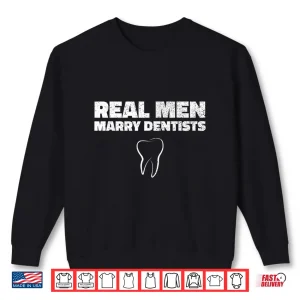 Sweatshirt Real Men Marry Dentists T Shirt Funny Marriage Shirt