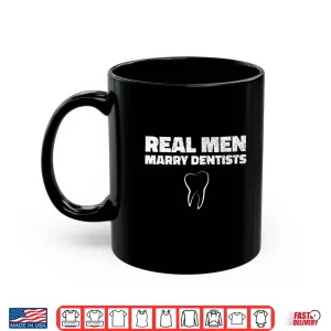 Mug Real Men Marry Dentists T Shirt Funny Marriage Shirt