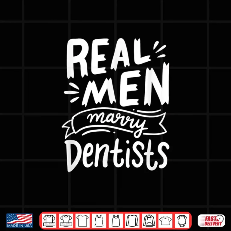Design Real Men Marry Dentists Funny Husband Of A Dentist Apparel Shirt