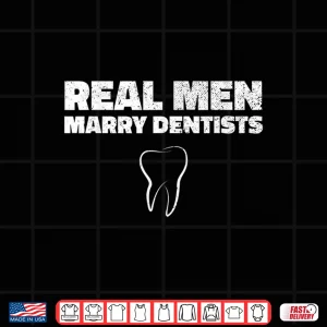 Design Real Men Marry Dentists T Shirt Funny Marriage Shirt
