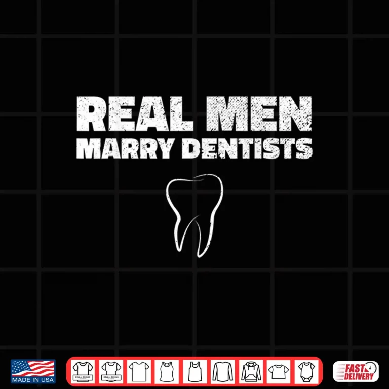 Design Real Men Marry Dentists T Shirt Funny Marriage Shirt
