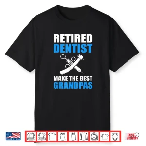 Retired Dentists Make The Best Grandpas Dentist Shirt