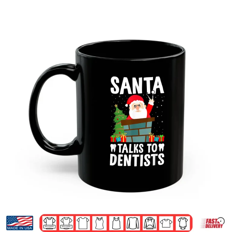 Mug Santa Talks To Dentists Funny Christmas Dental Work Lover Shirt