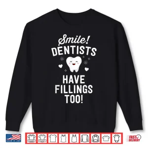Smile Dentists Have Fillings Too Funny Dentist Gift Women Shirt 1 Sweatshirt Smile Dentists Have Fillings Too Funny Dentist Gift Women Shirt