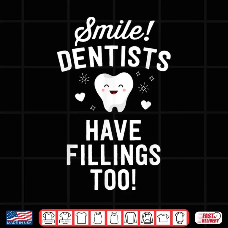 Design Smile Dentists Have Fillings Too Funny Dentist Gift Women Shirt
