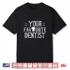 Your Favourite Dentist Teeth Tooth Dentists Dentistry Shirt