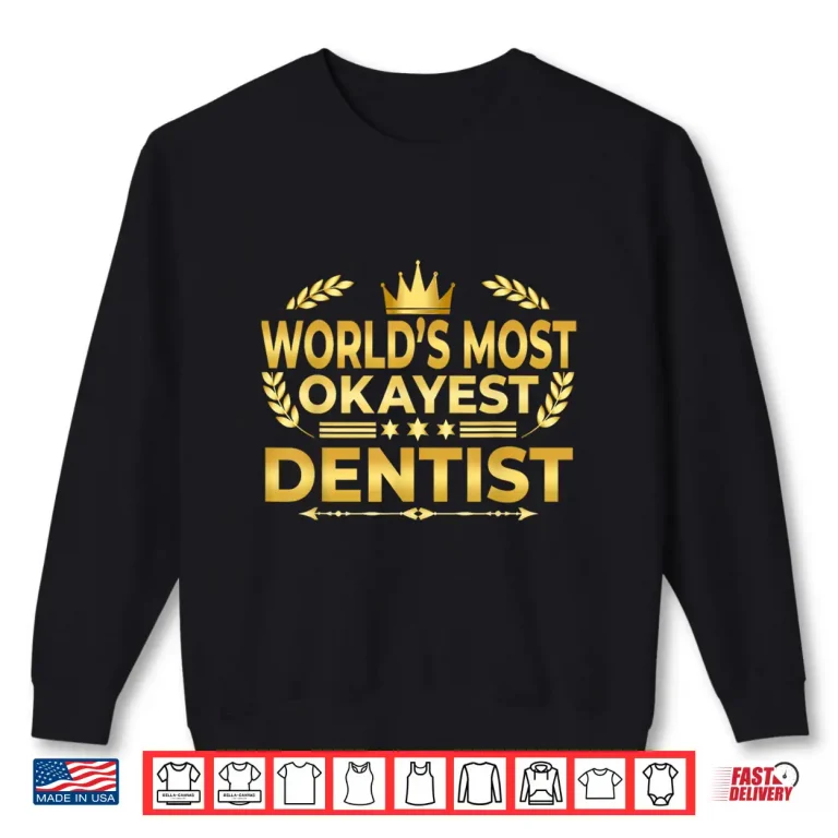 Sweatshirt WorldS Most Okayest Dentist Funny Dentist Dds Humor Joke Shirt