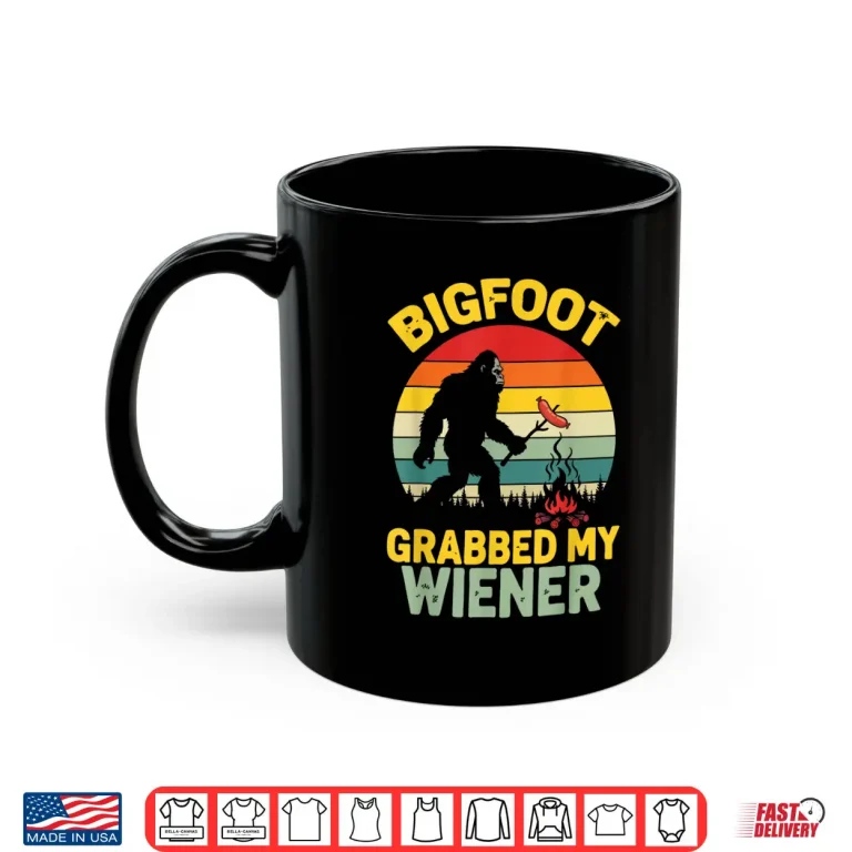 Mug Big Foot Grabbed My Wiener Funny Sasquatch For Men Women Shirt