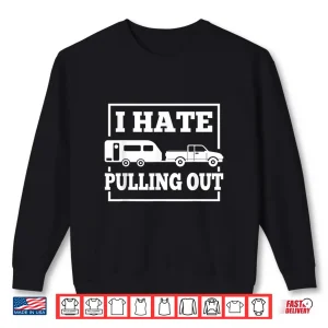 Sweatshirt I Hate Pulling Out Funny Camping Trailer Travel Men Women Shirt