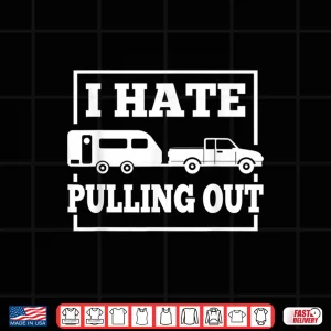 Design I Hate Pulling Out Funny Camping Trailer Travel Men Women Shirt