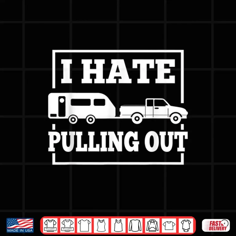 Design I Hate Pulling Out Funny Camping Trailer Travel Men Women Shirt