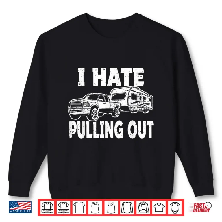 Sweatshirt I Hate Pulling Trailer Travel Out Funny Camping Men Women Shirt