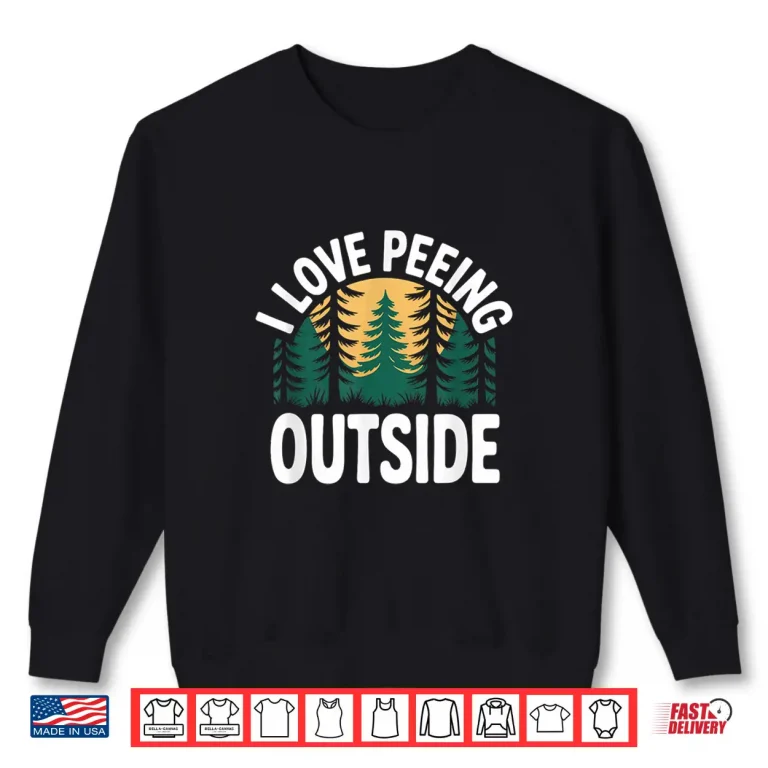 Sweatshirt I Love Peeing Outside Funny Camping Shirt