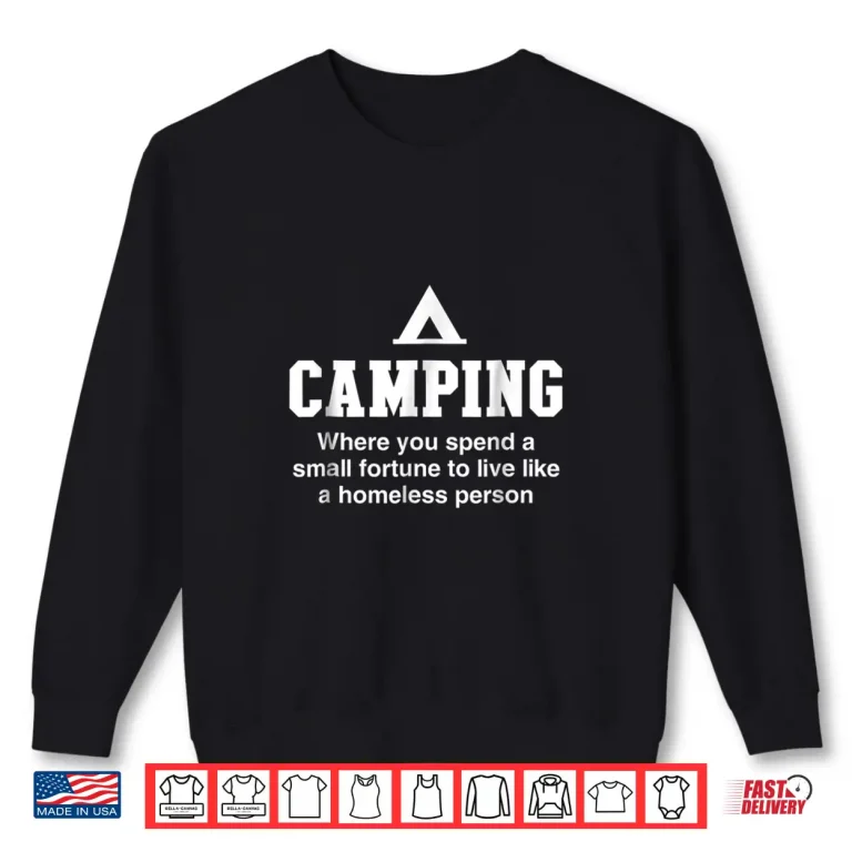 Sweatshirt Camping Is Living Like A Homeless Person Shirt