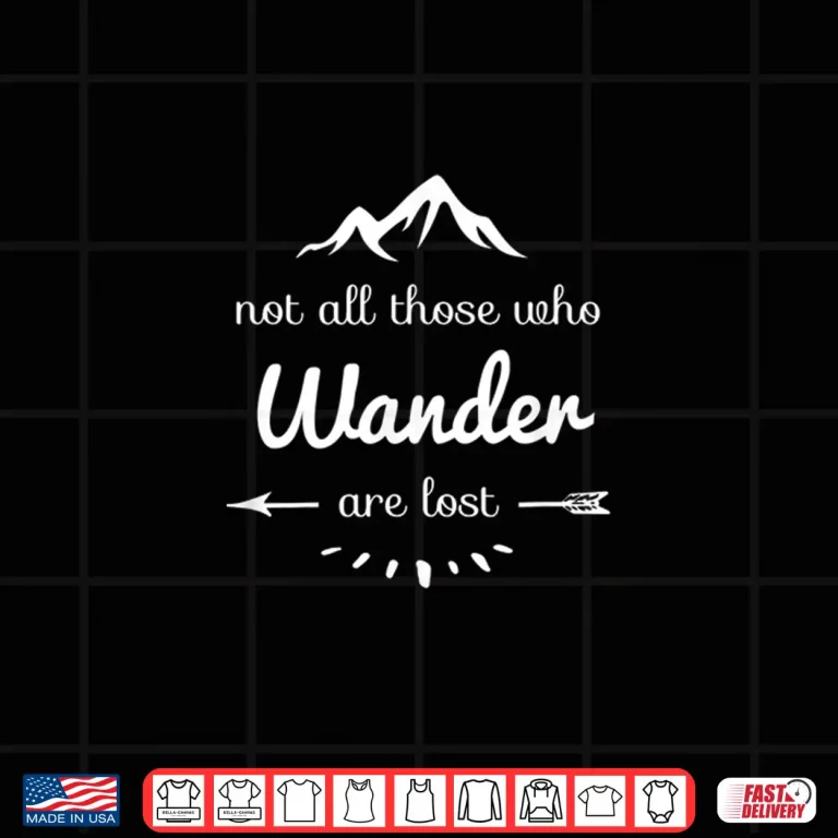 Design Not All Those Who Wander Are Lost Funny Hiking Outdoor Gift Shirt