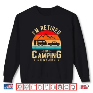 Sweatshirt IM Retired Going Camping Is My Job Shirt