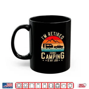 Mug IM Retired Going Camping Is My Job Shirt