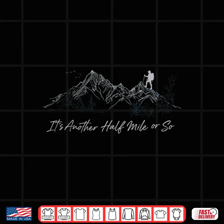 Design ItS Another Half Mile Or So Hiking Hiker Outdoor Camping Shirt