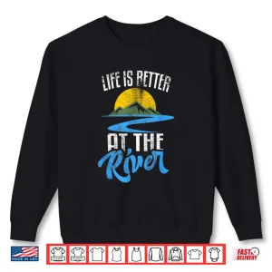 Sweatshirt Life Is Better At The River Nature Lover Camping Gift Shirt