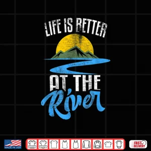 Design Life Is Better At The River Nature Lover Camping Gift Shirt