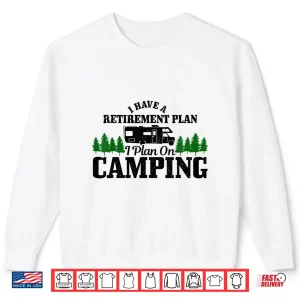 Sweatshirt Rv Camping Retirement Plan Funny Retired Camper Motorhome Shirt