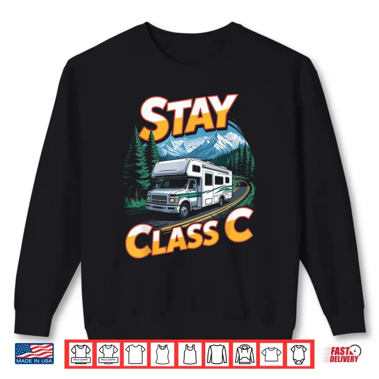 Stay Class C Outdoor Mountain Road Trips Van Motorhome Rv Shirt 1 Sweatshirt Stay Class C Outdoor Mountain Road Trips Van Motorhome Rv Shirt