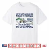 We’Re Not Alcoholics They Go To Meetings Drunk We Go Camping Shirt