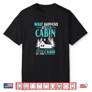 What Happens At The Cabin Stays In The Cabin Shirt